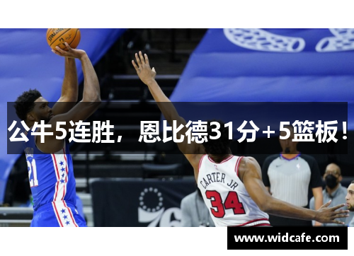 公牛5连胜，恩比德31分+5篮板！